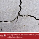 Ile trwa postępowanie odwoławcze w sprawach szkód górniczych i jak odzyskać odszkodowanie?