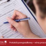 Protokół powypadkowy – jak go zakwestionować gdy pracodawca wpisał winę pracownika?