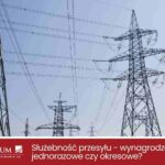 Wynagrodzenie za służebność przesyłu: jednorazowe czy okresowe? Co się bardziej opłaca?